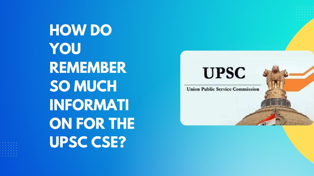 How do you remember so much information for the UPSC CSE?